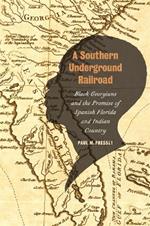 A Southern Underground Railroad: Black Georgians and the Promise of Spanish Florida and Indian Country