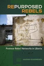 Repurposed Rebels: Postwar Rebel Networks in Liberia