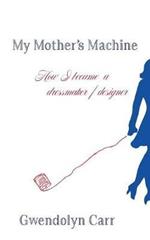 My Mother's Machine: How I Became a Dressmaker / Designer
