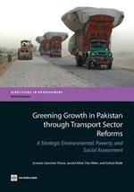 Greening Growth in Pakistan through Transport Sector Reforms: A Strategic Environmental, Poverty, and Social Assessment