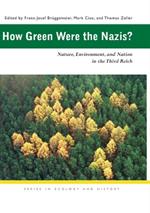 How Green Were the Nazis?: Nature, Environment, and Nation in the Third Reich
