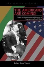 The Americans Are Coming!: Dreams of African American Liberation in Segregationist South Africa