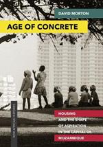 Age of Concrete: Housing and the Shape of Aspiration in the Capital of Mozambique