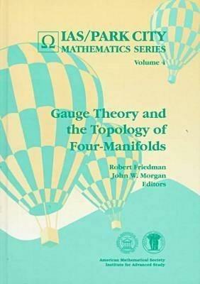 Gauge Theory and the Topology of Four-manifolds - Robert Friedman - John W.  Morgan - Libro in lingua inglese - American Mathematical Society - IAS/Park  City Mathematics Series | Feltrinelli