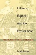 Citizens, Experts, and the Environment: The Politics of Local Knowledge