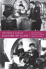 Culture of Class: Radio and Cinema in the Making of a Divided Argentina, 1920-1946