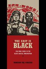 The East Is Black: Cold War China in the Black Radical Imagination