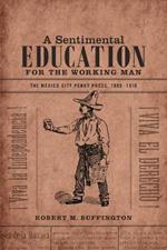 A Sentimental Education for the Working Man: The Mexico City Penny Press, 1900-1910