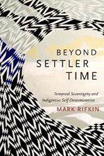 Beyond Settler Time: Temporal Sovereignty and Indigenous Self-Determination