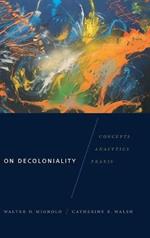 On Decoloniality: Concepts, Analytics, Praxis