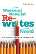 The Weekend Novelist Rewrites the Novel: A Step-by-Step Guide to Perfecting Your Work