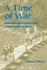 A Time of War: Remembering Guadalcanal, A Battle Without Maps