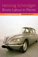 Bruno Latour in Pieces: An Intellectual Biography