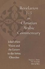 Revelation 1-3 in Christian Arabic Commentary: John's First Vision and the Letters to the Seven Churches