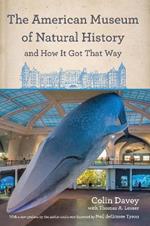 The American Museum of Natural History and How It Got That Way: With a New Preface by the Author and a New Foreword by Neil deGrasse Tyson