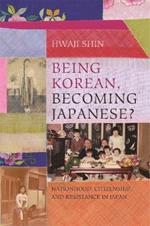 Being Korean, Becoming Japanese?: Nationhood, Citizenship, and Resistance in Japan