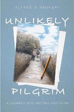 Unlikely Pilgrim: A Journey into History and Faith
