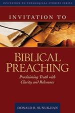 Invitation to Biblical Preaching – Proclaiming Truth with Clarity and Relevance