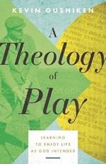 A Theology of Play: Learning to Enjoy Life as God Intended