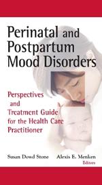 Perinatal and Postpartum Mood Disorders: Perspectives and Treatment Guide for the Health Care Practitioner