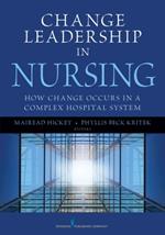 Change Leadership in Nursing: How Change Occurs in a Complex Hospital System