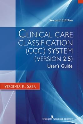 Clinical Care Classification (CCC) System, Version 2.5: User's Guide - Virginia K. Saba - cover