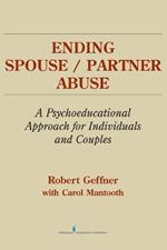 Ending Spouse/Partner Abuse: A Psychoeducational Approach for Individuals and Couples