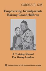 Empowering Grandparents Raising Grandchildren: A Training Manual for Group Leaders