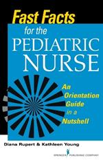 Fast Facts for the Pediatric Nurse: An Orientation Guide in a Nutshell