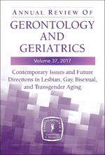 Annual Review of Gerontology and Geriatrics, Volume 37, 2017: Contemporary Issues and Future Directions in Lesbian, Gay, Bisexual, and Transgender Aging