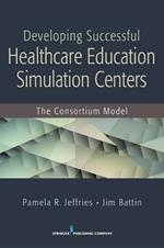 Developing Successful Healthcare Education Simulation Centers: The Consortium Model