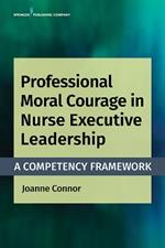 Professional Moral Courage in Nurse Executive Leadership: A Competency Framework