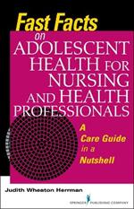 Fast Facts on Adolescent Health for Nursing and Health Professionals: A Care Guide in a Nutshell