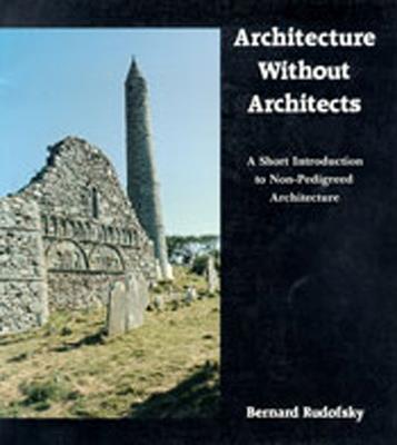 Architecture Without Architects: A Short Introduction to Non-Pedigreed Architecture - Bernard Rudofsky - cover