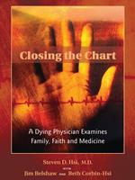 Closing the Chart: A Dying Physician Examines Family, Faith, and Medicine