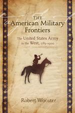 The American Military Frontiers: The United States Army in the West, 1783-1900