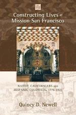 Constructing Lives at Mission San Francisco: Native Californians and Hispanic Colonists, 1776-1821