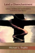 Land of Disenchantment: Latina/o Identities and Transformations in Northern New Mexico