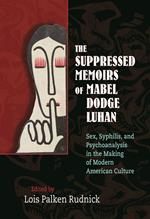 The Suppressed Memoirs of Mabel Dodge Luhan: Sex, Syphilis, and Psychoanalysis in the Making of Modern American Culture