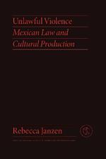 Unlawful Violence: Mexican Law and Cultural Production