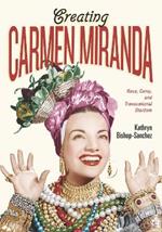 Creating Carmen Miranda: Race, Camp, and Transnational Stardom