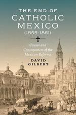 The End of Catholic Mexico: Causes and Consequences of the Mexican Reforma (1855-1861)