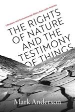 The Rights of Nature and the Testimony of Things: Literature and Environmental Ethics from Latin America