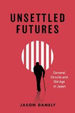 Unsettled Futures: Carceral Circuits and Old Age in Japan