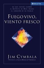 Fuego Vivo, Viento Fresco: Lo Que Sucede Cuando El Espiritu de Dios Invade El Corazon de Su Pueblo