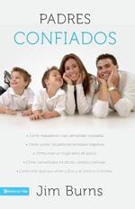 Padres Confiados: Como Reabastecer Vidas Demasiado Ocupadas - Como Vencer Los Patrones Familiares Negativos - Como Crear Un Hogar Lleno de Gracia - Como Comunicar...