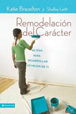 Remodelacion de caracter: 40 Dias para desarrollar lo mejor de ti