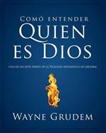 Como Entender Quien Es Dios: Una de Las Siete Partes de la Teologia Sistematica de Grudem