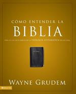 Como Entender La Biblia: Una de Las Siete Partes de la Teologia Sistematica de Grudem