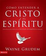 Como Entender a Cristo Y El Espiritu: Una de Las Siete Partes de la Teologia Sistematica de Grudem